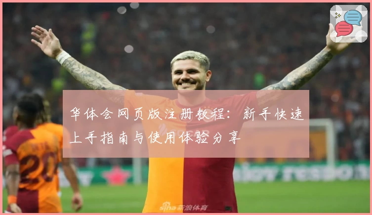 华体会网页版注册教程：新手快速上手指南与使用体验分享