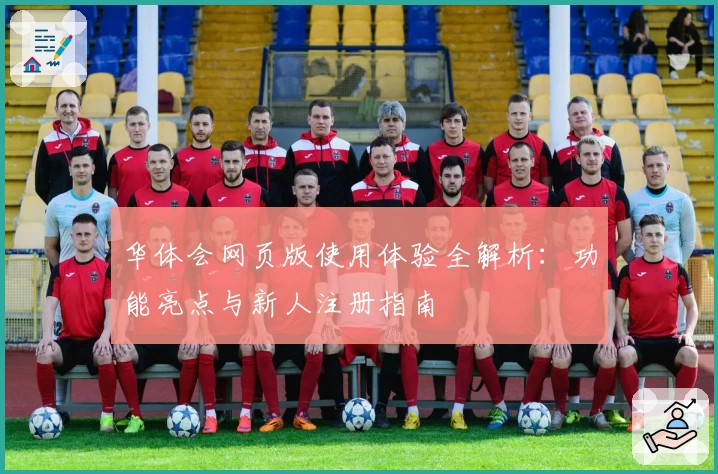 华体会网页版使用体验全解析:功能亮点与新人注册指南