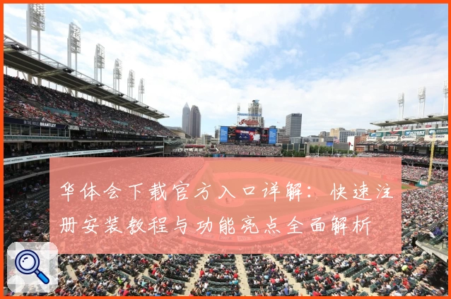 华体会下载官方入口详解：快速注册安装教程与功能亮点全面解析