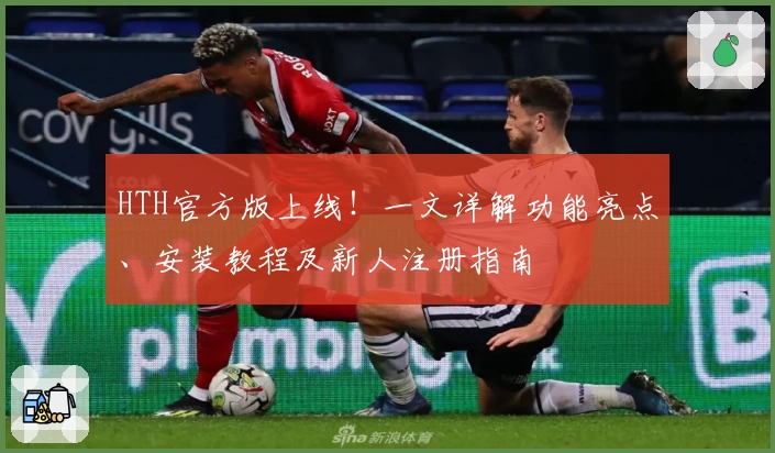 HTH官方版上线！一文详解功能亮点、安装教程及新人注册指南