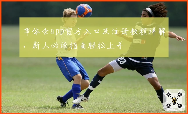 华体会app官方入口及注册教程详解,新人必读指南轻松上手