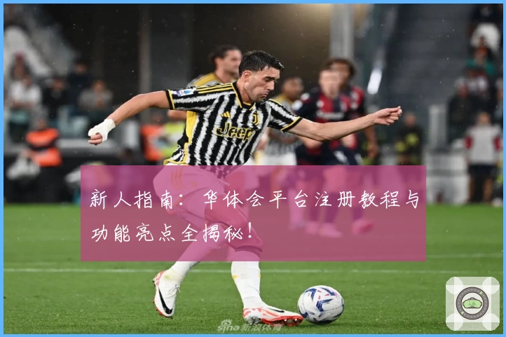 新人指南：华体会平台注册教程与功能亮点全揭秘！