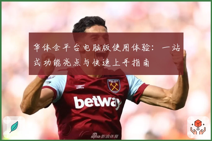 华体会平台电脑版使用体验:一站式功能亮点与快速上手指南